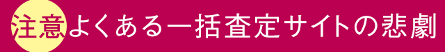 注意　よくある一括査定サイトの悲劇